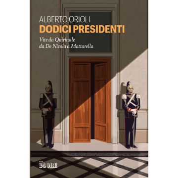 Dodici presidenti. Vita da Quirinale da De Nicola a Mattarella