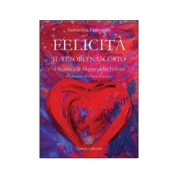 Felicità. Il tesoro nascosto. I segreti e la mappa della felicità