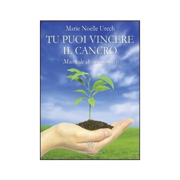 Tu puoi vincere il cancro. Manuale di auto-aiuto