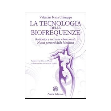 La tecnologia delle biofrequenze. Radionica e tecniche vibrazioniali: nuovi percorsi della medicina