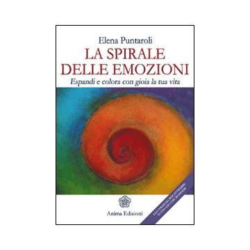 La spirale delle emozioni. Espandi e colora con gioia la tua vita