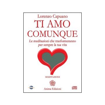 Ti amo comunque. Le meditazioni che trasformeranno per sempre la tua vita. Con CD Audio