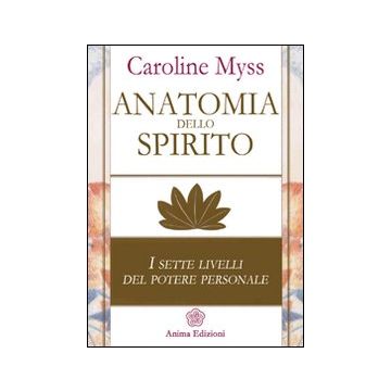 Anatomia dello spirito. I sette livelli del potere personale. Vol. 1