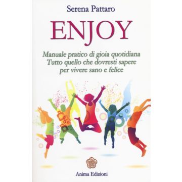 Enjoy. Manuale pratico di gioia quotidiana. Tutto quello che dovresti sapere per vivere sano e felice