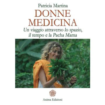 Donne medicina. Un viaggio attraverso lo spazio, il tempo e la Pacha Mama