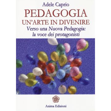 Pedagogia un'arte in divenire. Verso una nuova pedagogia: la voce dei protagonisti