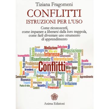 Conflitti. Istruzioni per l'uso. Come riconoscerli, come imparare a liberarsi dalla loro trappola, come farli diventare uno strumento di apprendimento