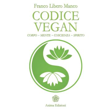 Codice vegan. Corpo, mente, coscienza, spirito