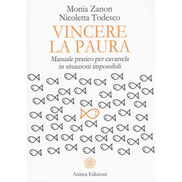 Vincere la paura. Manuale pratico per cavarsela in situazioni impossibili