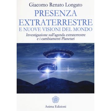 Presenza extraterrestre e nuove visioni del mondo. Investigazione sull'agenda extraterrestre e cambiamenti planetari