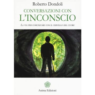 Conversazioni con l'inconscio. La via per comunicare con il cervello del cuore