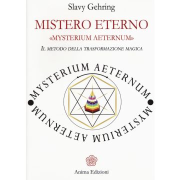 Mistero eterno. Mysterium aeternum. Il metodo della trasformazione magica