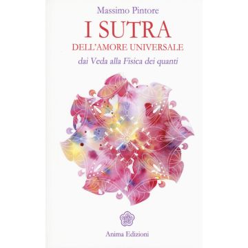 I sutra dell'amore universale. Dai Veda alla fisica dei quanti