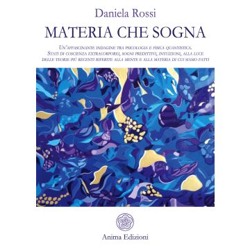 Materia che sogna. Un'affascinante indagine tra psicologia e fisica quantistica. Stati di coscienza extracorporei, sogni predittivi, intuizioni, alla luce delle teorie più recenti riferite alla mente e alla materia di cui siamo fatti.