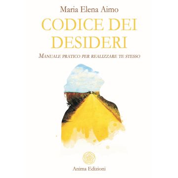 Codice dei desideri. Manuale pratico per realizzare te stesso