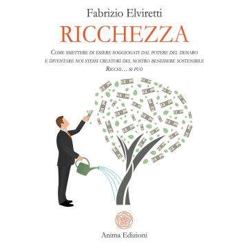 Ricchezza. Come smettere di essere soggiogati dal potere del denaro e diventare noi stessi creatori del nostro benessere sostenibile. Ricchi... si può