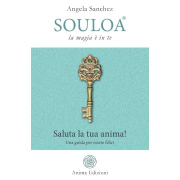 Souloa. La magia è in te. Saluta la tua anima! Una guida per essere felici