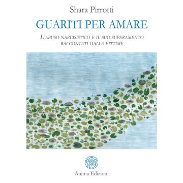 Guariti per amare. L'abuso narcisistico e il suo superamento raccontati dalle vittime