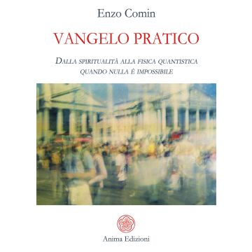 Vangelo pratico. Dalla spiritualità alla fisica quantistica. Quando nulla è impossibile