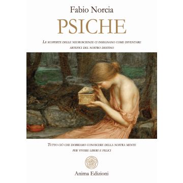 Psiche. Tutto ciò che dobbiamo conoscere della nostra mente per vivere liberi e felici. Le scoperte delle neuroscienze ci insegnano come diventare artefici del nostro destino