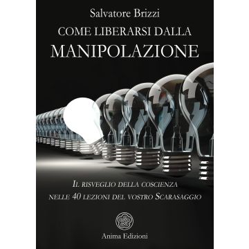 Come liberarsi dalla manipolazione. Il risveglio della coscienza nelle 40 lezioni del vostro Scarasaggio