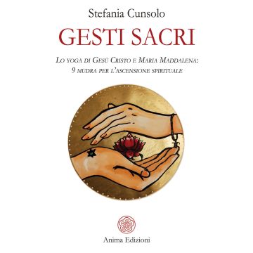 Gesti sacri. Lo yoga di Gesù Cristo e Maria Maddalena: 9 mudra per l'ascensione spirituale