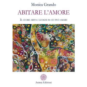 Abitare l'amore. Il cuore abita i luoghi in cui può amare