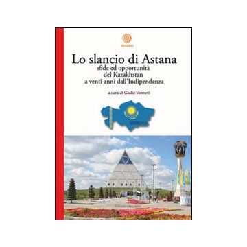 Lo slancio di Astana. Sfide ed opportunità del Kazakhstan a venti anni dall'indipendenza