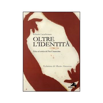 Oltre l'identità. Etica ed estetica del post-umanesimo