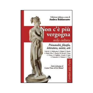 Non c'é più vergogna nella cultura. Psicoanalisi, filosofia, letteratura, società, arte