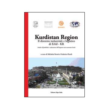 Kurdistan region. Il distretto industriale e logistico di Erbil-Kr. Analisi di fattibilità e valutazione dell'impatto socio-economico locale