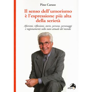 Il senso dell'umorismo è l'espressione più alta della seri. Aforismi, riflessioni, storie, persone, personaggi e ragionamenti sullo stato attuale del mondo