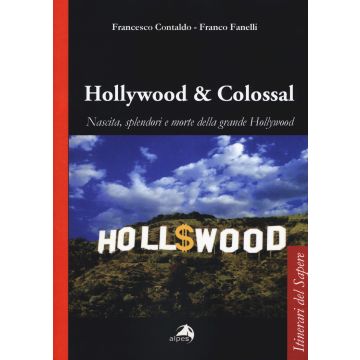 Hollywood & colossal. Nascita, splendori e morte della grande Hollywood