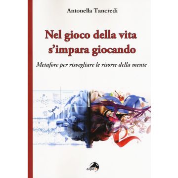 Nel gioco della vita s'impara giocando. Metafore per risvegliare le risorse della mente
