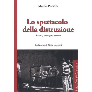 Lo spettacolo della distruzione. Rovine, immagini, terrore