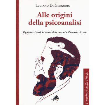 Alle origini della psicoanalisi. Il giovane Freud, la teoria delle nevrosi e il metodo di cura