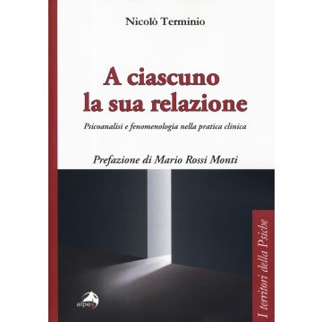 A ciascuno la sua relazione. Psicoanalisi e fenomenologia nella pratica clinica