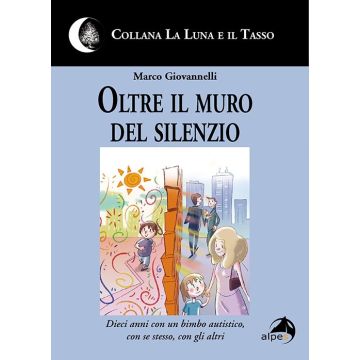 Oltre il muro del silenzio. Dieci anni con un bimbo autistico, con se stesso, con gli altri