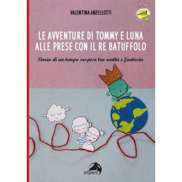 Le avventure di Tommy e luna alle prese con re Batuffolo. Storia di un tempo sospeso tra realtà e fantasia. Ediz. illustrata