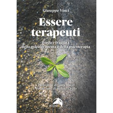 Essere terapeuti. Forza e fragilità dello psicoterapeuta e della psicoterapia