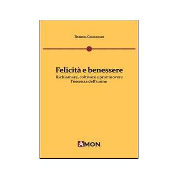 Felicità e benessere. Richiamare, coltivare e promuovere l'essenza dell'uomo