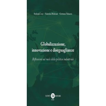 Globalizzazione, innovazione e diseguaglianze. Riflessioni sul ruolo della politica industriale. Nuova ediz.