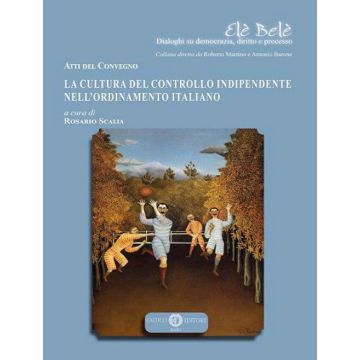 La cultura del controllo indipendente nell'ordinamento italiano. Atti del Convegno