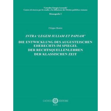 Intra «legem Iuliam et Papiam». Die entwicklung des augusteischen eherechts im spiegel der rechtsquellenlehren der klassischen zeit
