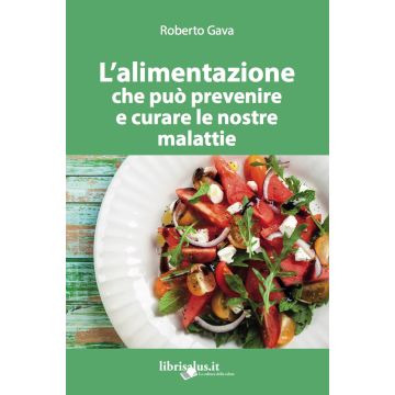 L'alimentazione che può prevenire e curare le nostre malattie. Ediz. ampliata