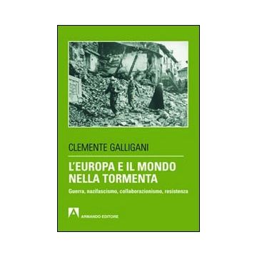 L'Europa e il mondo nella tormenta. Guerra, nazifascismo, collaborazionismo, resistenza