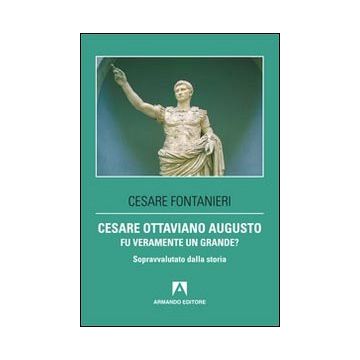Cesare Ottaviano Augusto fu veramente un grande? Sopravvalutato dalla storia