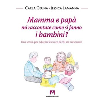 Mamma e papà mi raccontate come si fanno i bambini? Una storia per educare il cuore di chi sta crescendo