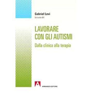 Lavorare con gli autismi. Dalla clinica alla terapia