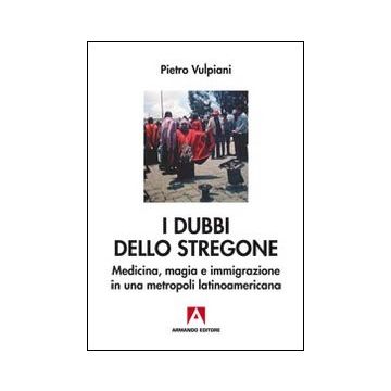 I dubbi dello stregone. Medicina, magia e immigrazione in una metropoli latinoamericana